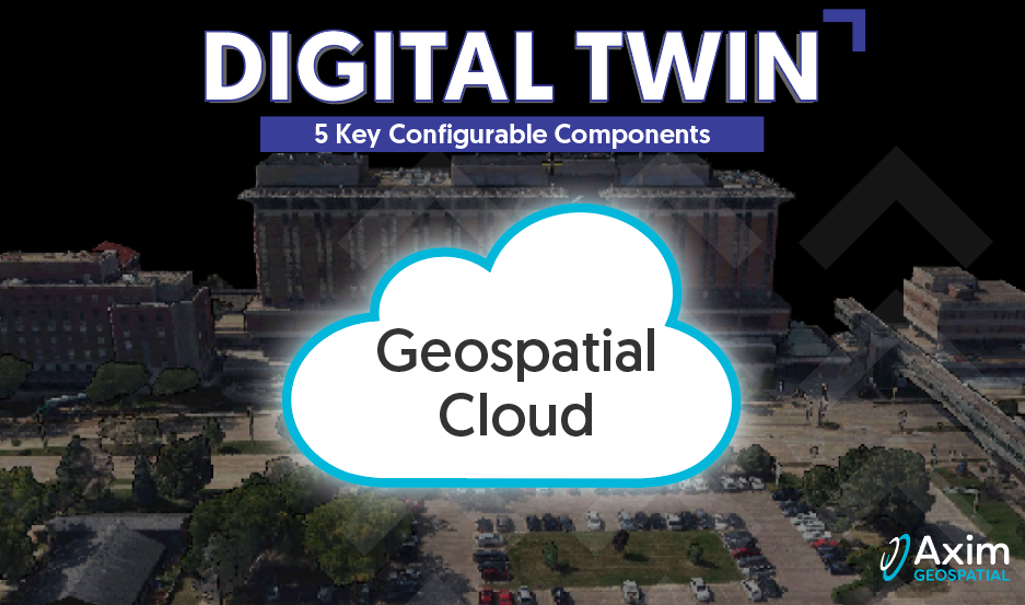 A Deeper Dive into the 5 Pillars of Digital Twin: Geospatial Cloud