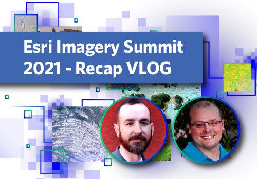 Esri Imagery Summit 2021 - Recap VLOG