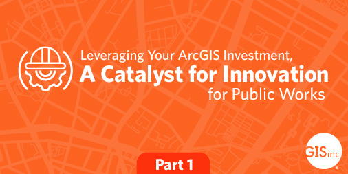 Leveraging Your ArcGIS Investment, A Catalyst for Innovation for Public Works image
